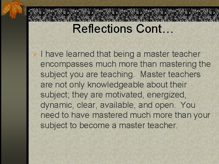 Reflections Cont… Ø I have learned that being a master teacher encompasses much more
