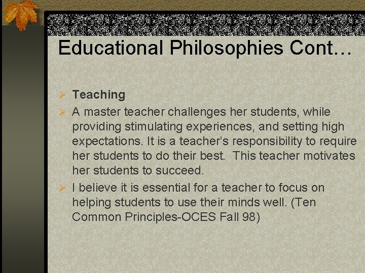 Educational Philosophies Cont… Ø Teaching Ø A master teacher challenges her students, while providing