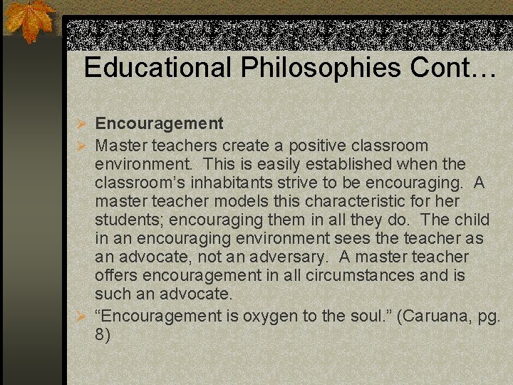 Educational Philosophies Cont… Ø Encouragement Ø Master teachers create a positive classroom environment. This
