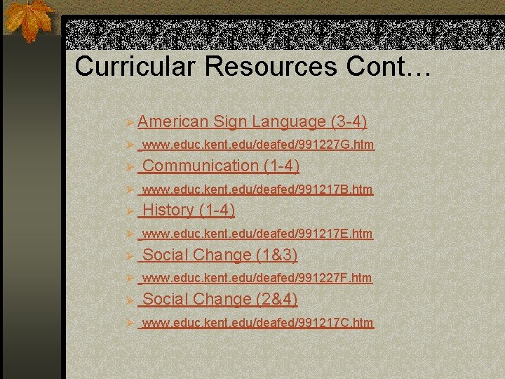 Curricular Resources Cont… Ø American Sign Language (3 -4) Ø www. educ. kent. edu/deafed/991227