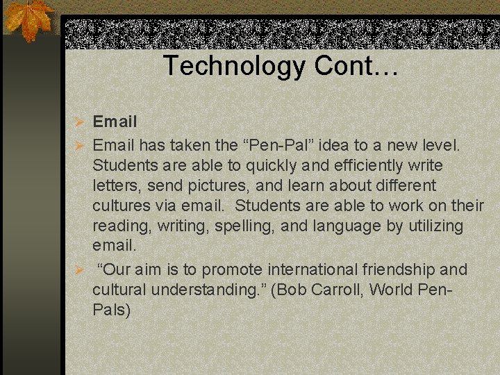 Technology Cont… Ø Email has taken the “Pen-Pal” idea to a new level. Students