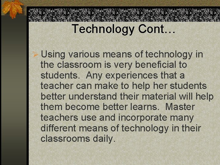 Technology Cont… Ø Using various means of technology in the classroom is very beneficial