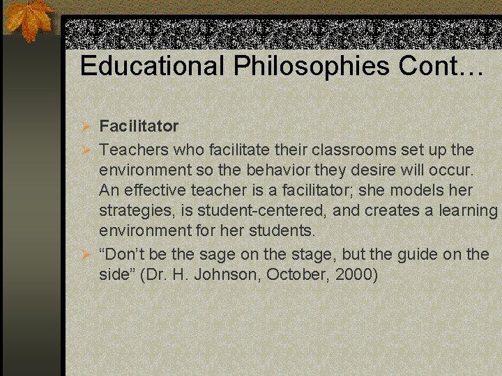 Educational Philosophies Cont… Ø Facilitator Ø Teachers who facilitate their classrooms set up the