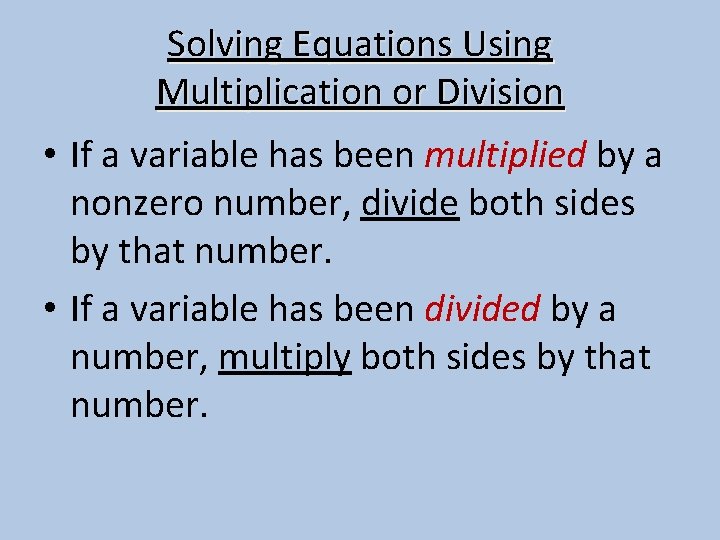 Solving Equations Using Multiplication or Division • If a variable has been multiplied by