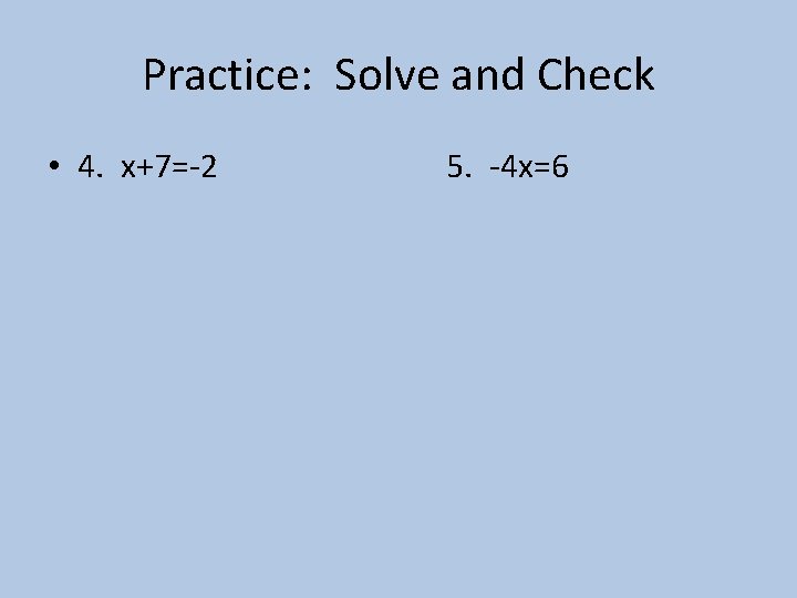 Practice: Solve and Check • 4. x+7=-2 5. -4 x=6 