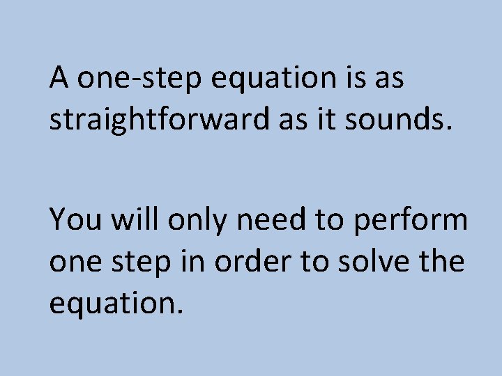 A one-step equation is as straightforward as it sounds. You will only need to