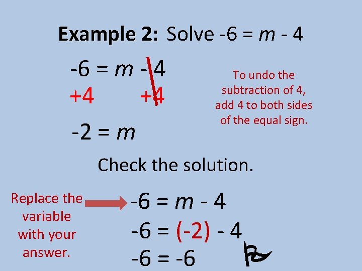 Example 2: Solve -6 = m - 4 +4 +4 -2 = m To