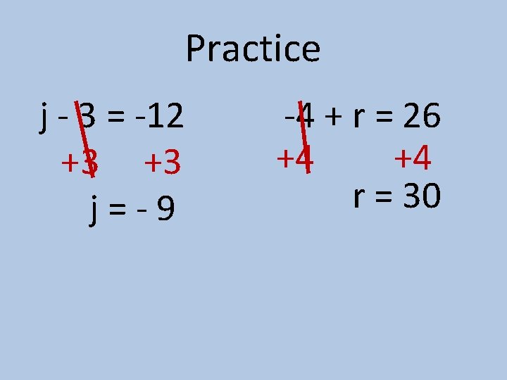 Practice j - 3 = -12 +3 +3 j=-9 -4 + r = 26