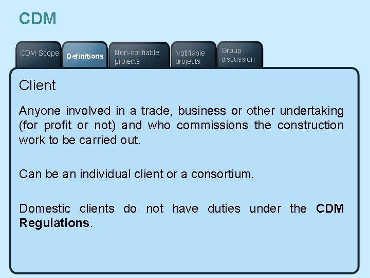 CDM Scope Definitions Non-notifiable projects Notifiable projects Group discussion Client Anyone involved in a