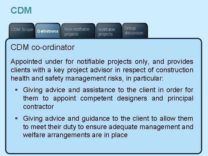 CDM Scope Definitions Non-notifiable projects Notifiable projects Group discussion CDM co-ordinator Appointed under for