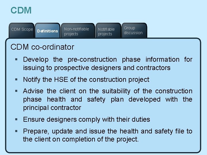 CDM Scope Definitions Non-notifiable projects Notifiable projects Group discussion CDM co-ordinator § Develop the