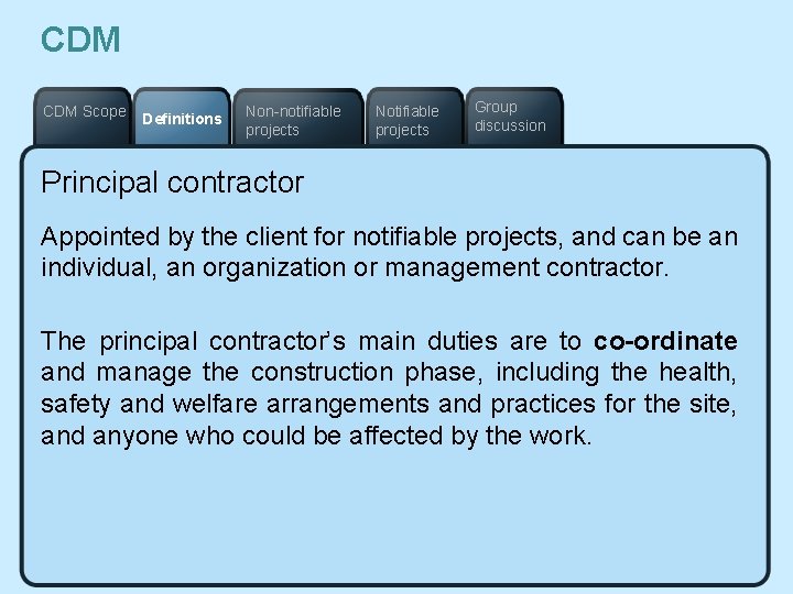 CDM Scope Definitions Non-notifiable projects Notifiable projects Group discussion Principal contractor Appointed by the