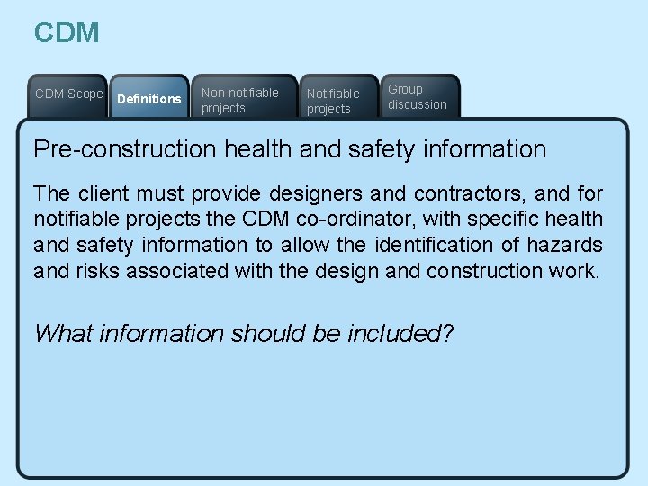 CDM Scope Definitions Non-notifiable projects Notifiable projects Group discussion Pre-construction health and safety information