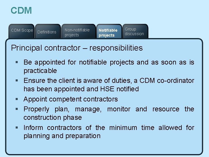 CDM Scope Definitions Non-notifiable projects Notifiable projects Group discussion Principal contractor – responsibilities §