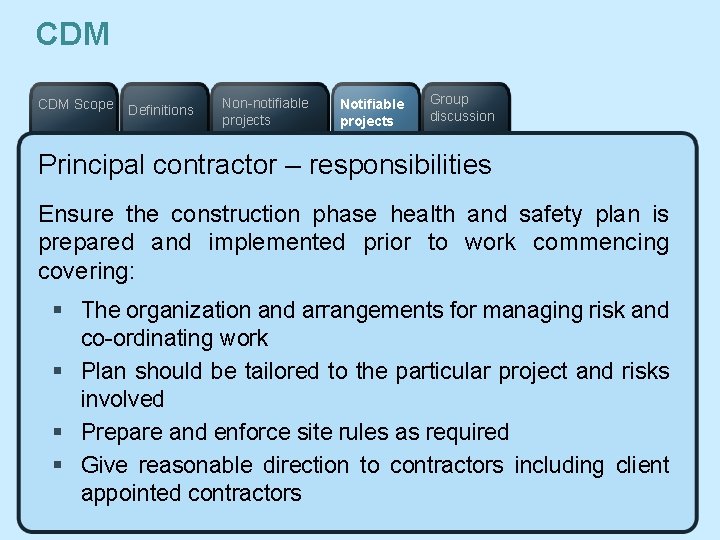 CDM Scope Definitions Non-notifiable projects Notifiable projects Group discussion Principal contractor – responsibilities Ensure