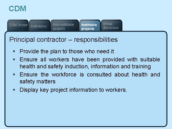 CDM Scope Definitions Non-notifiable projects Notifiable projects Group discussion Principal contractor – responsibilities §