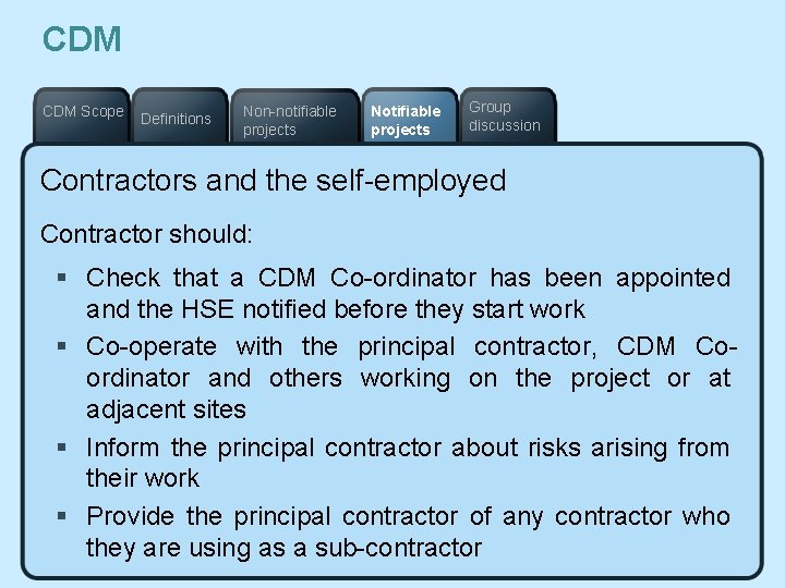 CDM Scope Definitions Non-notifiable projects Notifiable projects Group discussion Contractors and the self-employed Contractor