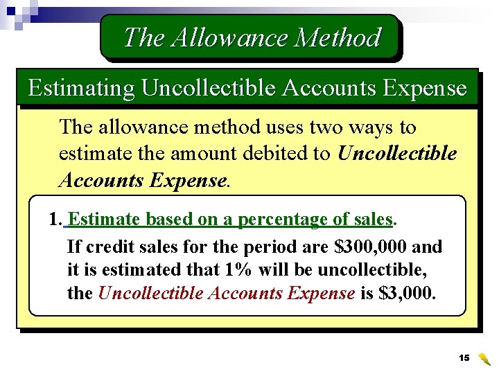 The Allowance Method Estimating Uncollectible Accounts Expense The allowance method uses two ways to