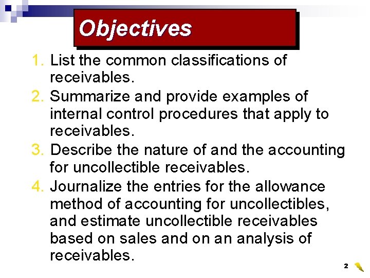 Objectives 1. List the common classifications of receivables. 2. Summarize and provide examples of