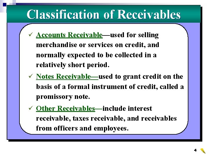 Classification of Receivables ü Accounts Receivable—used for selling merchandise or services on credit, and