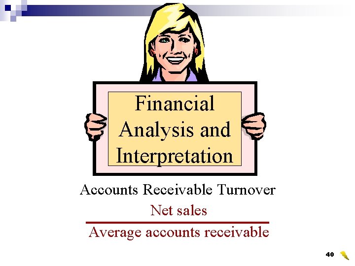 Financial Analysis and Interpretation Accounts Receivable Turnover Net sales Average accounts receivable 40 