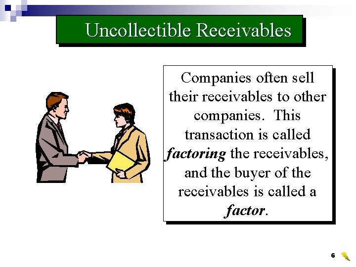 Uncollectible Receivables Companies often sell their receivables to other companies. This transaction is called