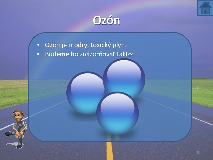 Ozón • Ozón je modrý, toxický plyn. • Budeme ho znázorňovať takto: 16 