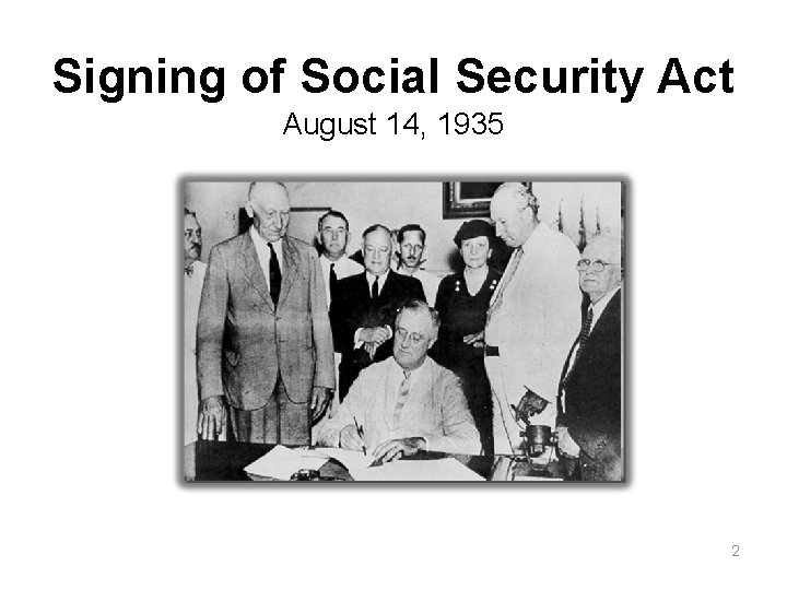 Signing of Social Security Act August 14, 1935 2 