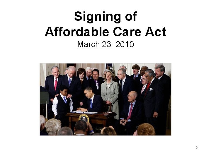 Signing of Affordable Care Act March 23, 2010 3 