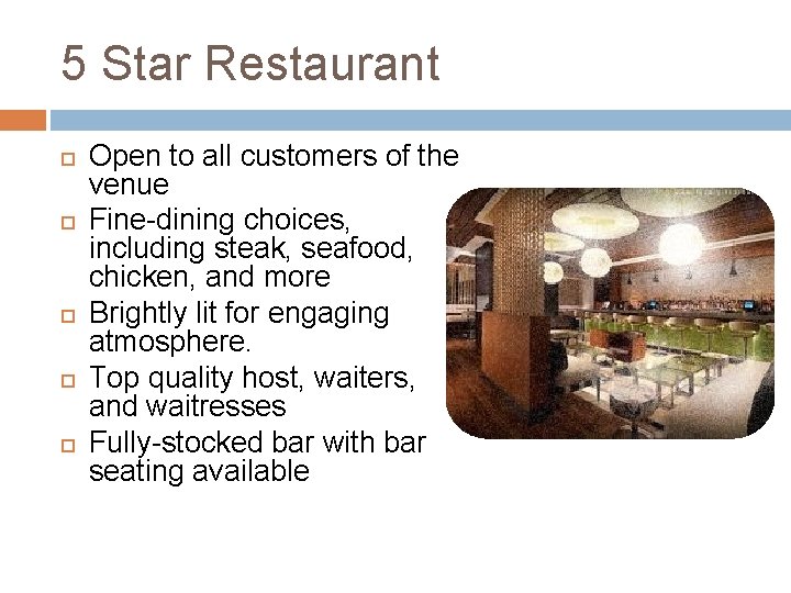 5 Star Restaurant Open to all customers of the venue Fine-dining choices, including steak,