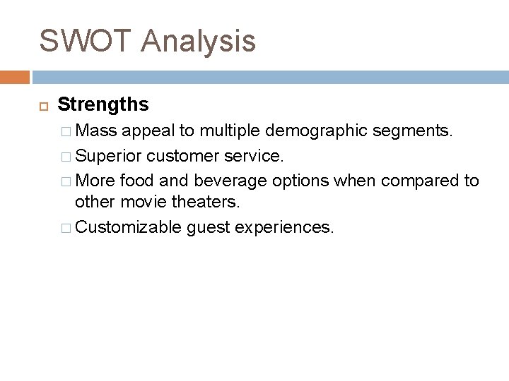 SWOT Analysis Strengths � Mass appeal to multiple demographic segments. � Superior customer service.