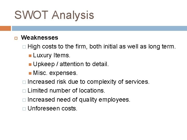 SWOT Analysis Weaknesses � High costs to the firm, both initial as well as
