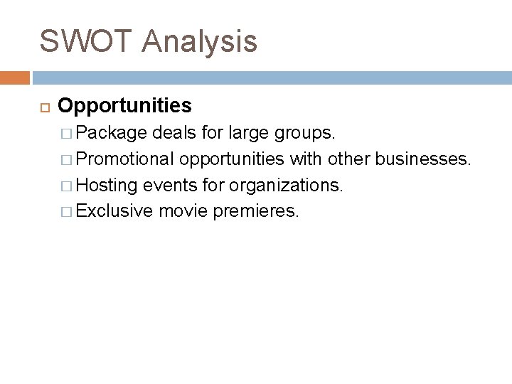 SWOT Analysis Opportunities � Package deals for large groups. � Promotional opportunities with other