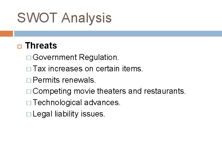 SWOT Analysis Threats � Government Regulation. � Tax increases on certain items. � Permits