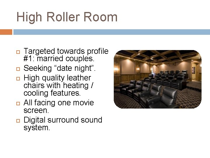 High Roller Room Targeted towards profile #1: married couples. Seeking “date night”. High quality