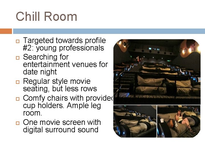 Chill Room Targeted towards profile #2: young professionals Searching for entertainment venues for date