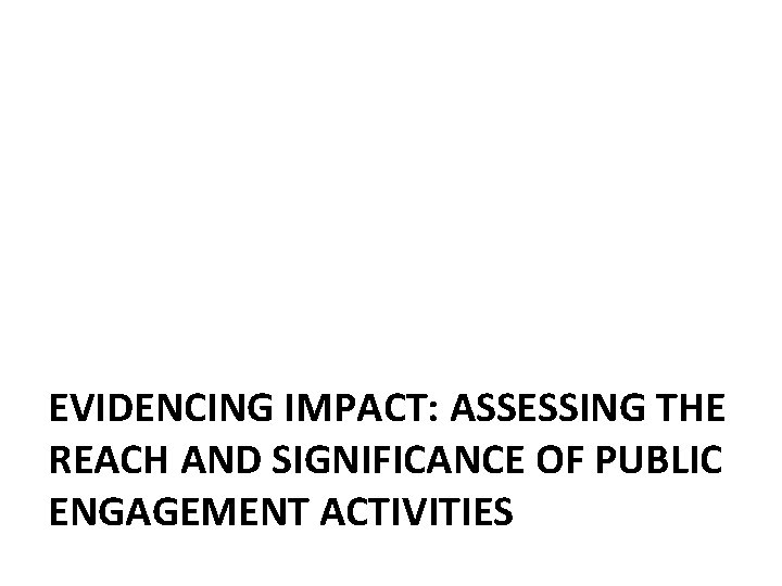 EVIDENCING IMPACT: ASSESSING THE REACH AND SIGNIFICANCE OF PUBLIC ENGAGEMENT ACTIVITIES 
