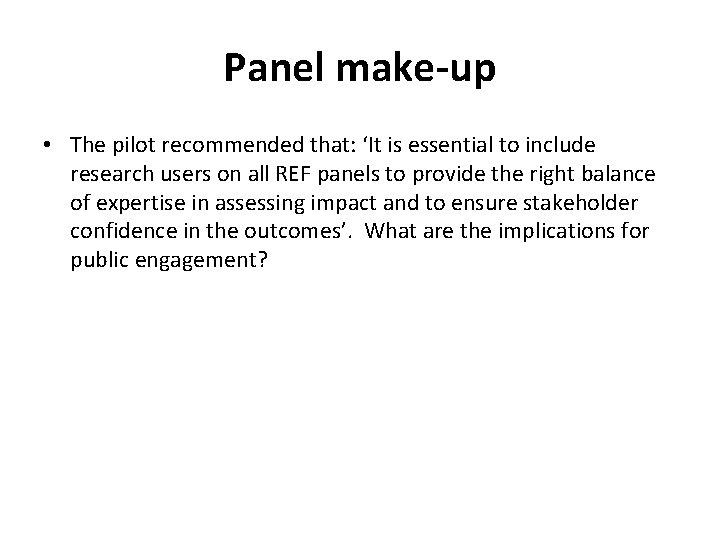 Panel make-up • The pilot recommended that: ‘It is essential to include research users