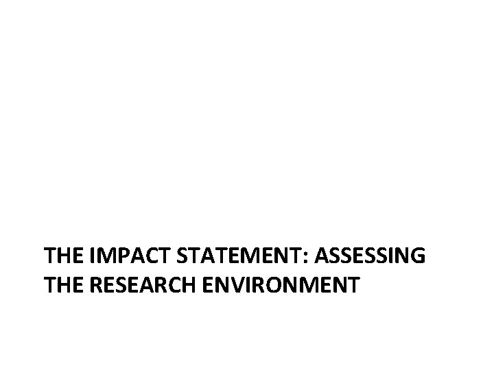 THE IMPACT STATEMENT: ASSESSING THE RESEARCH ENVIRONMENT 