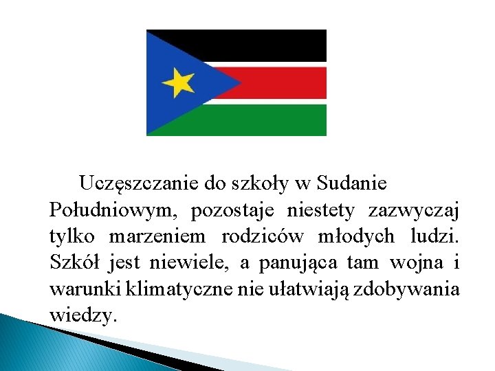 Uczęszczanie do szkoły w Sudanie Południowym, pozostaje niestety zazwyczaj tylko marzeniem rodziców młodych ludzi.