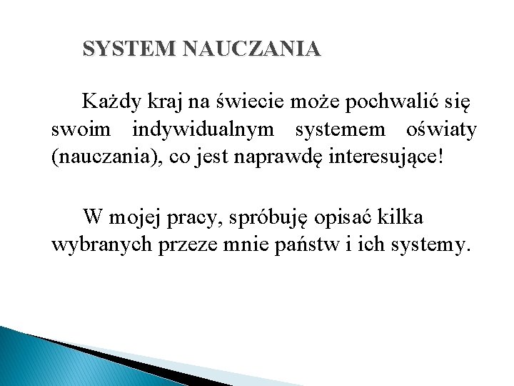 SYSTEM NAUCZANIA Każdy kraj na świecie może pochwalić się swoim indywidualnym systemem oświaty (nauczania),