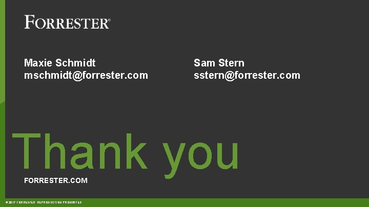 Maxie Schmidt mschmidt@forrester. com Sam Stern sstern@forrester. com Thank you FORRESTER. COM © 2017