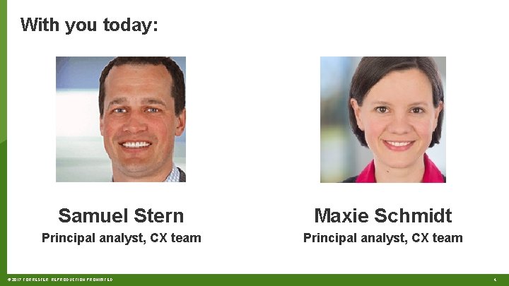 With you today: Samuel Stern Maxie Schmidt Principal analyst, CX team © 2017 FORRESTER.