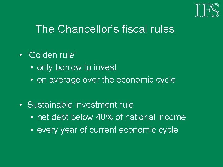 The Chancellor’s fiscal rules • ‘Golden rule’ • only borrow to invest • on