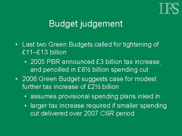 Budget judgement • Last two Green Budgets called for tightening of £ 11–£ 13