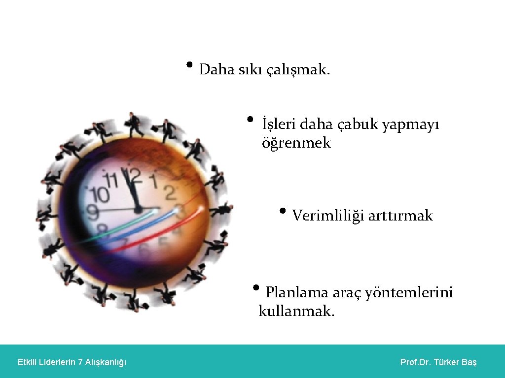  • Daha sıkı çalışmak. • İşleri daha çabuk yapmayı öğrenmek • Verimliliği arttırmak