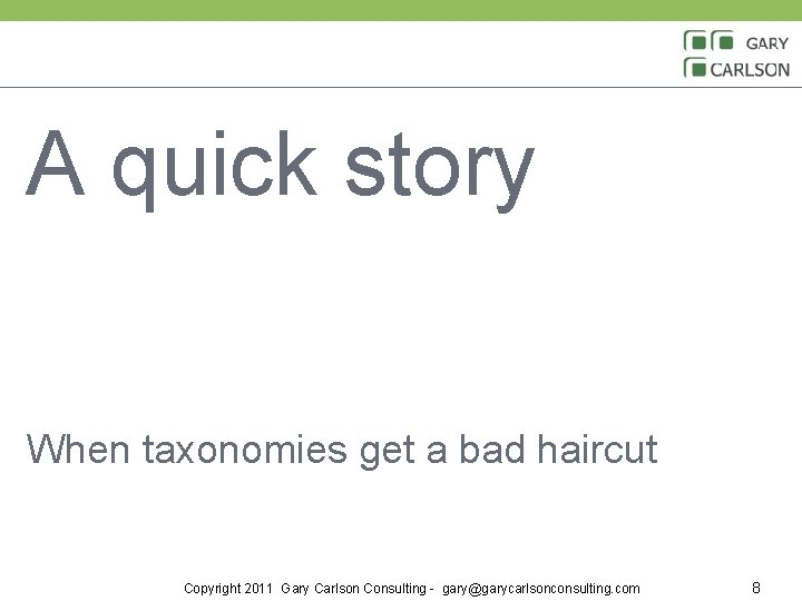 A quick story When taxonomies get a bad haircut Copyright 2011 Gary Carlson Consulting
