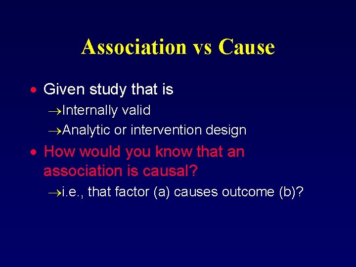 Association vs Cause · Given study that is ®Internally valid ®Analytic or intervention design