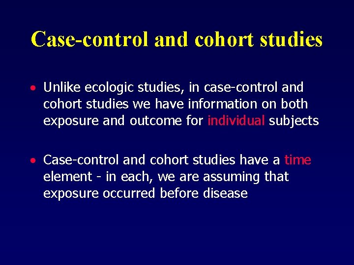 Case-control and cohort studies · Unlike ecologic studies, in case-control and cohort studies we
