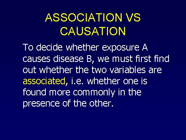 ASSOCIATION VS CAUSATION To decide whether exposure A causes disease B, we must first